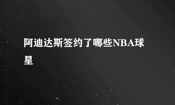 阿迪达斯签约了哪些NBA球星