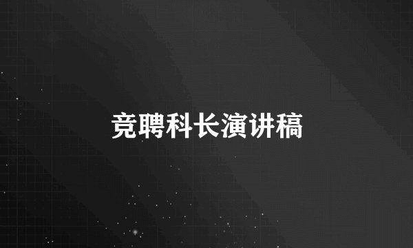 竞聘科长演讲稿