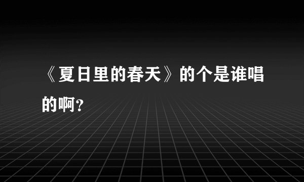 《夏日里的春天》的个是谁唱的啊？