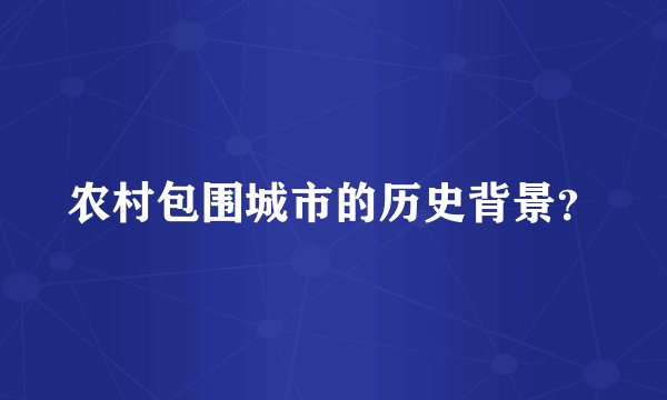 农村包围城市的历史背景？