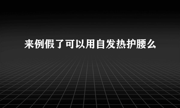 来例假了可以用自发热护腰么