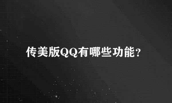 传美版QQ有哪些功能？