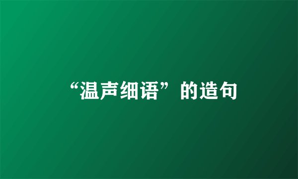 “温声细语”的造句