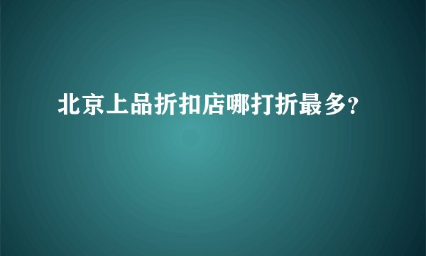 北京上品折扣店哪打折最多？