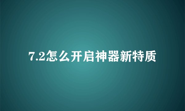 7.2怎么开启神器新特质