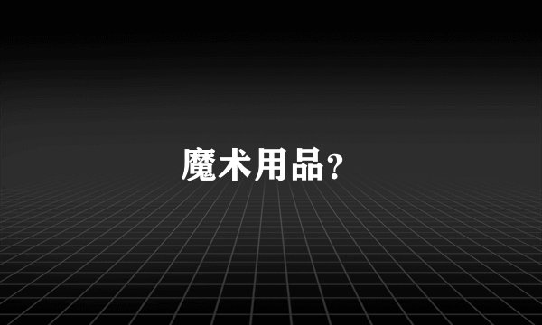 魔术用品？