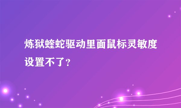 炼狱蝰蛇驱动里面鼠标灵敏度设置不了？