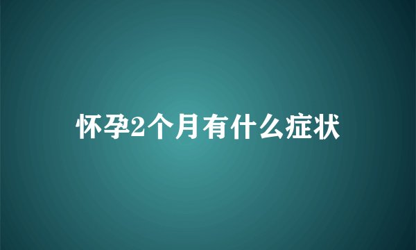 怀孕2个月有什么症状