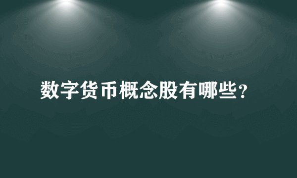 数字货币概念股有哪些?