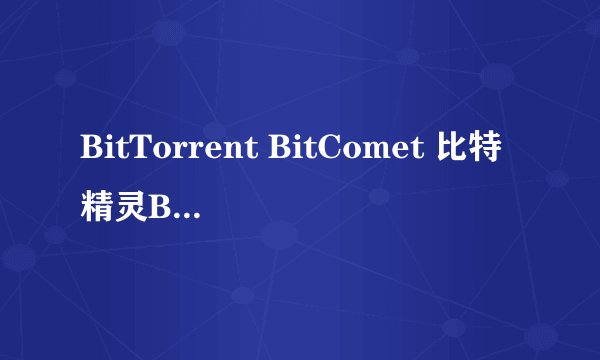 BitTorrent BitComet 比特精灵BitSpirit