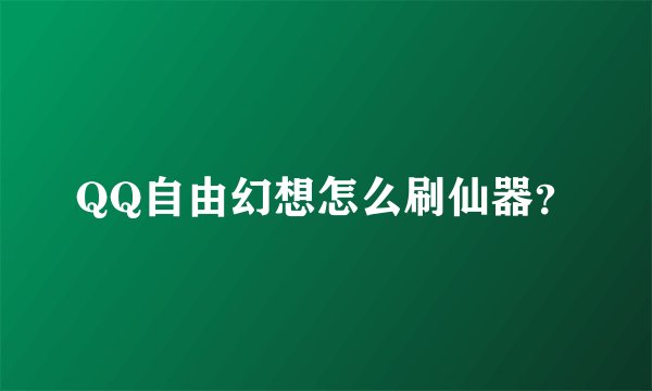 QQ自由幻想怎么刷仙器？
