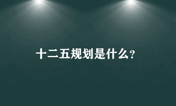 十二五规划是什么？