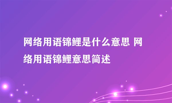 网络用语锦鲤是什么意思 网络用语锦鲤意思简述