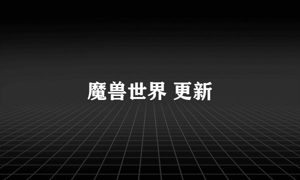 魔兽世界 更新
