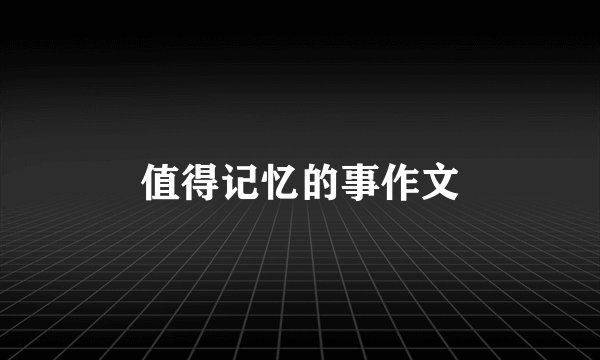 值得记忆的事作文
