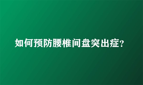 如何预防腰椎间盘突出症?