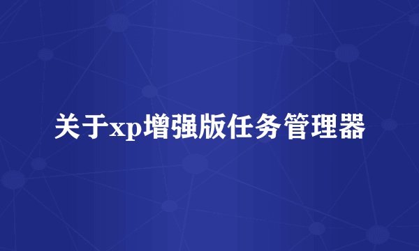 关于xp增强版任务管理器