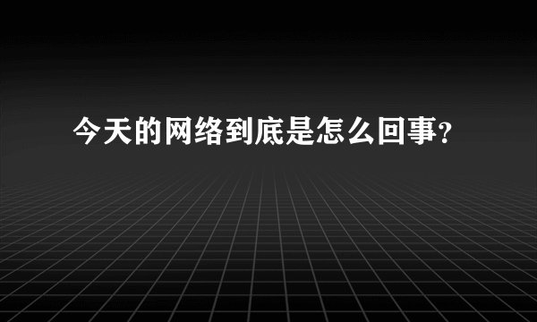 今天的网络到底是怎么回事？