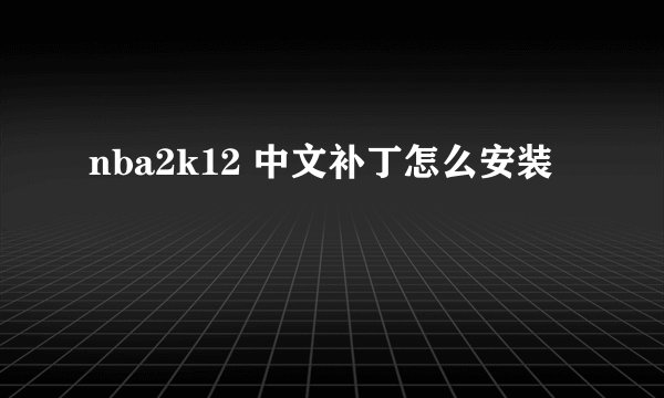 nba2k12 中文补丁怎么安装
