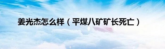 姜光杰怎么样（平煤八矿矿长死亡）