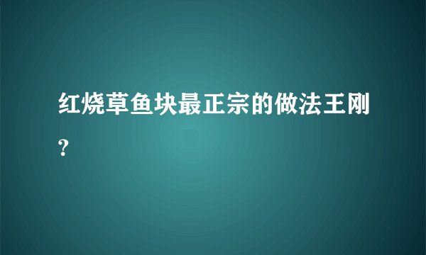 红烧草鱼块最正宗的做法王刚？