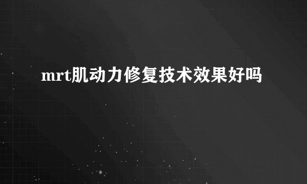mrt肌动力修复技术效果好吗