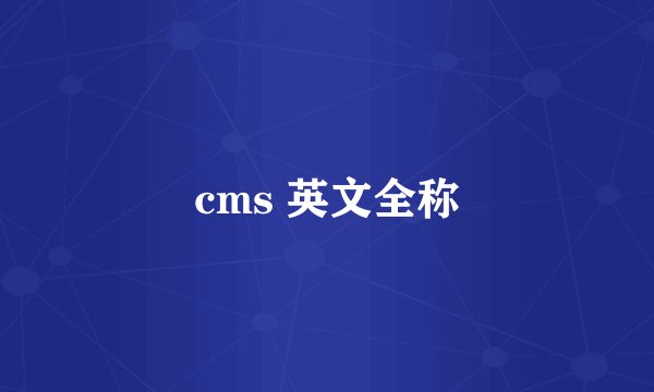 cms 英文全称