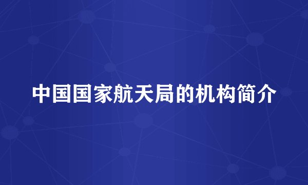 中国国家航天局的机构简介