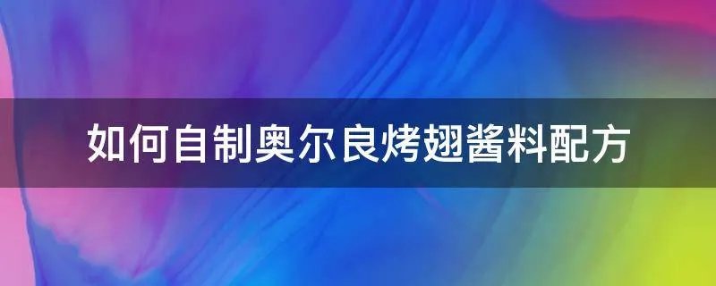 如何自制奥尔良烤翅酱料配方