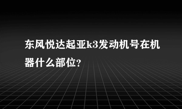 东风悦达起亚k3发动机号在机器什么部位？