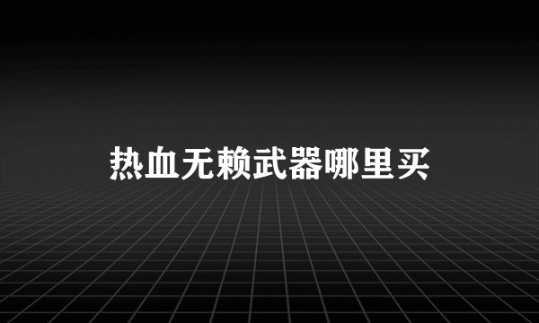 热血无赖武器哪里买