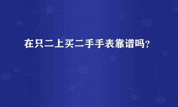 在只二上买二手手表靠谱吗？