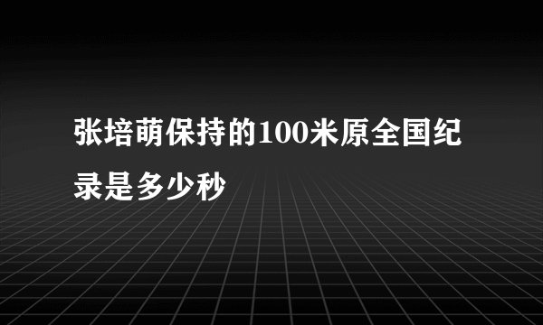 张培萌保持的100米原全国纪录是多少秒