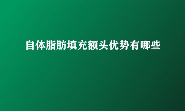 自体脂肪填充额头优势有哪些