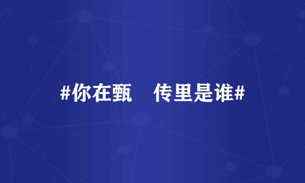 #你在甄嬛传里是谁#