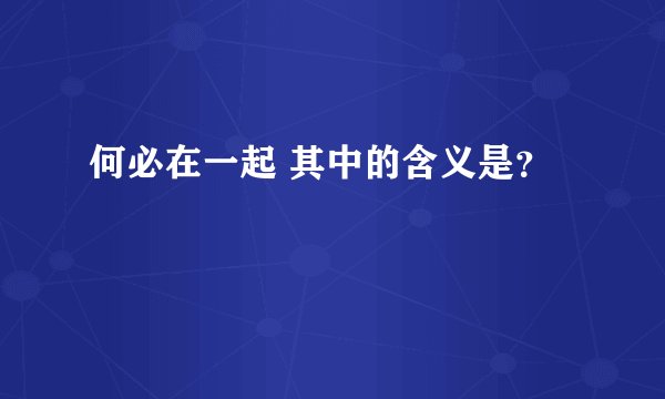何必在一起 其中的含义是？