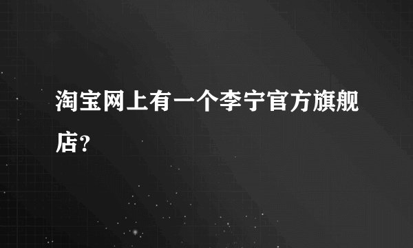 淘宝网上有一个李宁官方旗舰店？