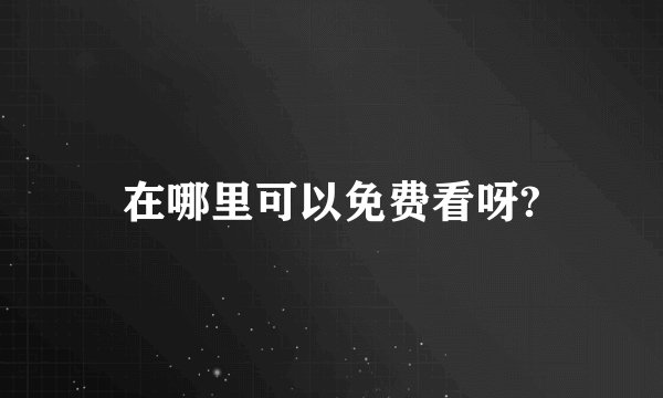 在哪里可以免费看呀?