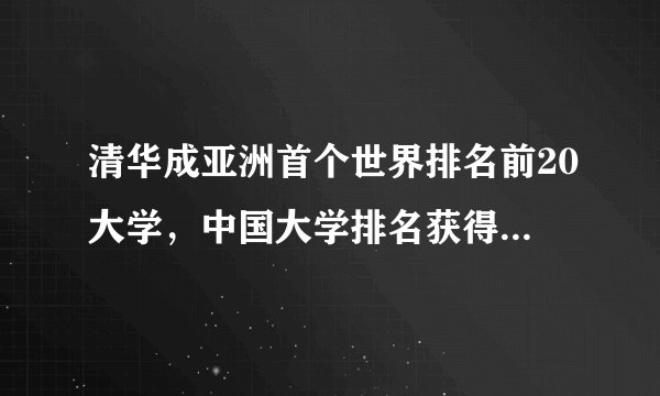 清华成亚洲首个世界排名前20大学,中国大学排名获得历史性提升