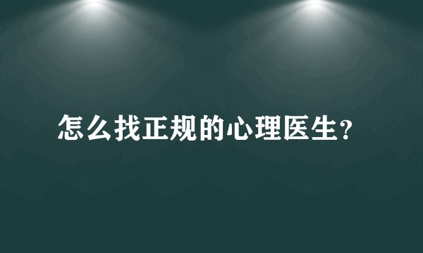 怎么找正规的心理医生？