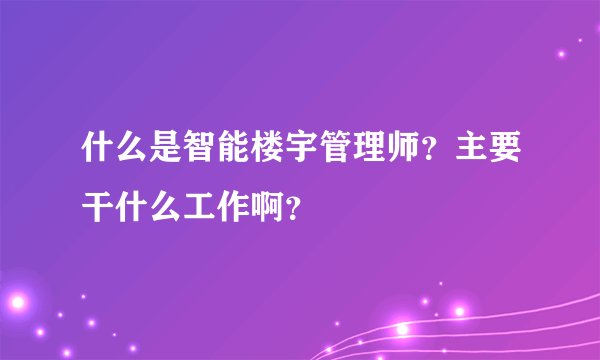 什么是智能楼宇管理师?主要干什么工作啊?