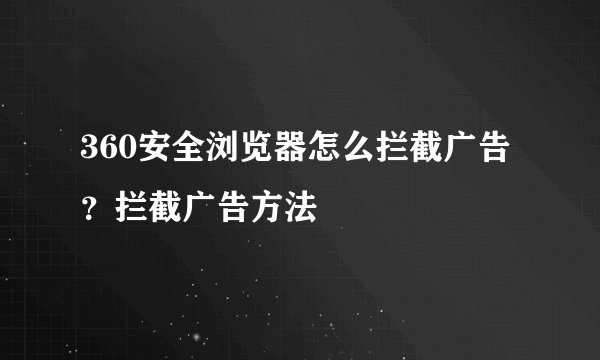 360安全浏览器怎么拦截广告?拦截广告方法