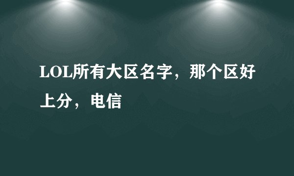 LOL所有大区名字，那个区好上分，电信