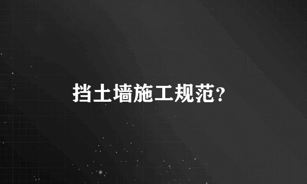 挡土墙施工规范？