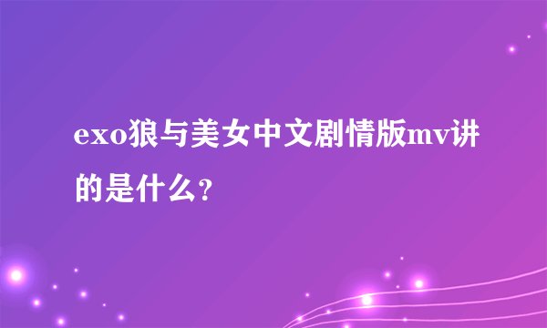 exo狼与美女中文剧情版mv讲的是什么？