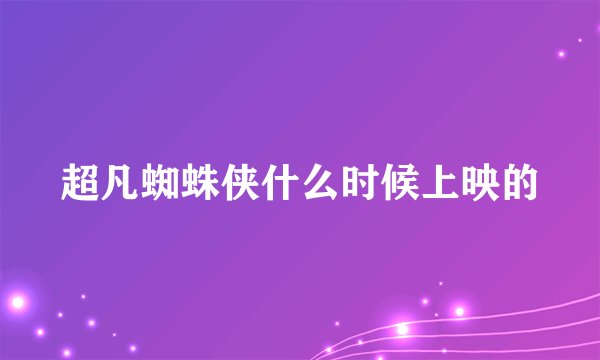 超凡蜘蛛侠什么时候上映的