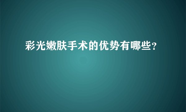 彩光嫩肤手术的优势有哪些？