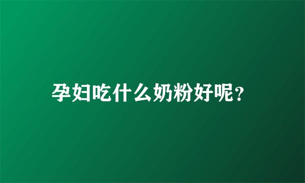 孕妇吃什么奶粉好呢？