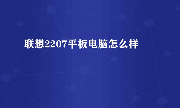 联想2207平板电脑怎么样