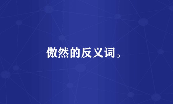 傲然的反义词。